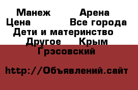 Манеж Globex Арена › Цена ­ 2 500 - Все города Дети и материнство » Другое   . Крым,Грэсовский